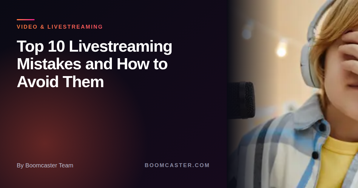 Live Streaming Issues Top 10 Livestreaming Mistakes and How to Avoid Them - Boomcaster